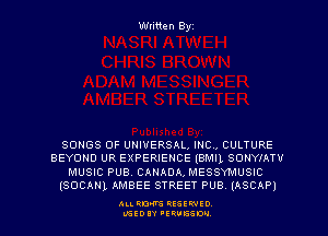 Written Byz

SONGS OF UNIVERSAL, lNCd CULTURE
BEYOND UR EXPERIENCE (BMIL SONYIATV

MUSIC PUB. CANADA, MESSYMUSIC
(socmu AMBEE STREET PUB.(ASCAP1

ALI. RON RESEE-IED
LGEDIY 'ERVESDU