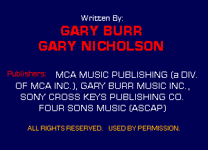 Written Byi

MBA MUSIC PUBLISHING Ea DIV.
DF MBA INCL). GARY SURF! MUSIC INC,
SONY CROSS KEYS PUBLISHING CID.
FOUR SUNS MUSIC IASCAPJ

ALL RIGHTS RESERVED. USED BY PERMISSION.