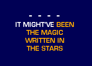 IT MIGHT'VE BEEN
THE MAGIC

WRITTEN IN
THE STARS