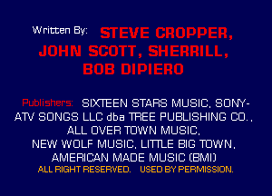 Written Byi

SIXTEEN STARS MUSIC. SUNY-
AW SONGS LLC dba THEE PUBLISHING CU.
ALL OVER TOWN MUSIC.
NEW WOLF MUSIC. LITTLE BIG TOWN.

AMERICAN MADE MUSIC EBMIJ
ALL RIGHT RESERVED. USED BY PERMISSION.