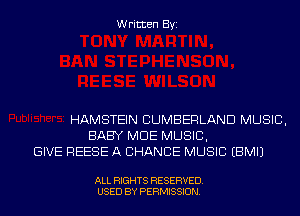Written Byi

HAMSTEIN CUMBERLAND MUSIC,
BABY MDE MUSIC,
GIVE REESE A CHANCE MUSIC EBMIJ

ALL RIGHTS RESERVED.
USED BY PERMISSION.