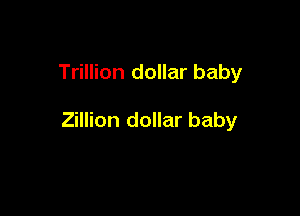 Trillion dollar baby

Zillion dollar baby