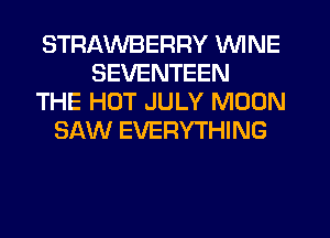 STRAWBERRY WINE
SEVENTEEN
THE HOT JULY MOON
SAW EVERYTHING