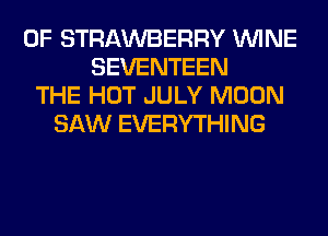 0F STRAWBERRY WINE
SEVENTEEN
THE HOT JULY MOON
SAW EVERYTHING