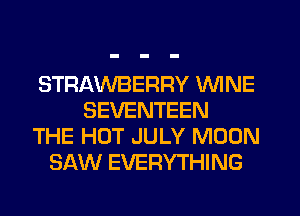 STRAWBERRY WINE
SEVENTEEN
THE HOT JULY MOON
SAW EVERYTHING