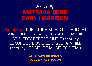 Written Byi

LUNGITUDE MUSIC 80.. AUGUST
WIND MUSIC Eadm. by LUNGITUDE MUSIC
80.). GREAT BROAD MUSIC Eadm. by
LUNGITUDE MUSIC 80.). GEORGIA HILL
Eadm. by LUNGITUDE MUSIC CID.) EBMIJ

ALL RIGHTS RESERVED.
USED BY PERMISSION.