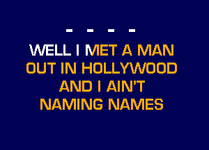 1WELL I MET A MAN
OUT IN HOLLYWOOD

AND I AIN'T
NAMING NAMES