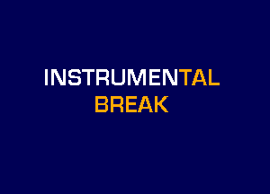 INSTRUMENTAL

BREAK