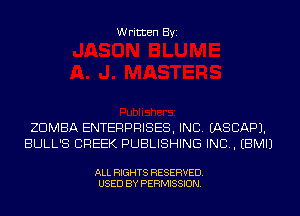 Written Byi

ZDMBA ENTERPRISES, INC. IASCAPJ.
BULL'S CREEK PUBLISHING IND. EBMIJ

ALL RIGHTS RESERVED.
USED BY PERMISSION.