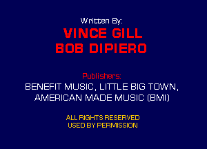 W ritten Byz

BENEFIT MUSIC, LIWLE BIG TOWN,
AMERICAN MADE MUSIC (BMIJ

ALL RIGHTS RESERVED
USED BY PERMISSION
