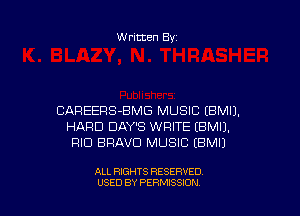 Written By

CAREERS-BMG MUSIC (BMIJ.
HARD DAY'S WRITE (BMIJ.
RID BRAVE) MUSIC EBMIJ

ALL RIGHTS RESERVED
USED BY PERMISSXON