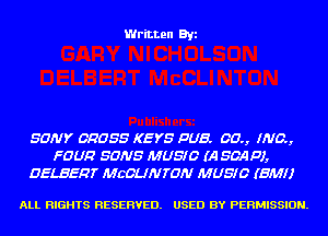 Written Byi

SONY CROSS KEYS PUB. 00., INCA,
FOUR SONS MUSIC (.4 SOAP),
DELBERT MCOUNTDN MUSIC (BM!)

ALL RIGHTS RESERVED. USED BY PERMISSION.