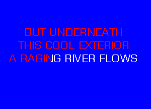 - EXTERIOR

A RAGING RIVER FLOWS