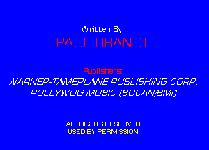 Written Byi

WA RNEP- TA MEPLANE PUBL I SHIN G CORP,
POLL W06 MUSIC (SOCANjBMU

ALL RIGHTS RESERVED.
USED BY PERMISSION.