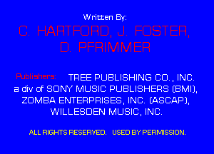 Written Byi

TREE PUBLISHING 80., INC.
a div of SONY MUSIC PUBLISHERS EBMIJ.
ZDMBA ENTERPRISES, INC. IASCAPJ.
WILLESDEN MUSIC, INC.

ALL RIGHTS RESERVED. USED BY PERMISSION.