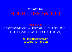 Written Byi

CAREERS-BMG MUSIC PUBLISHING, IND,
HUGH PRESTWDDD MUSIC EBMIJ

ALL RIGHTS RESERVED.
USED BY PERMISSION.