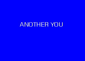 ANOTHER YOU