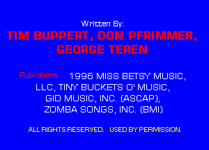 Written Byz

1995 MISS BETSY MUSIC.
LLC. TINY BUCKETS 0' MUSIC,
GID MUSIC. INC. (ASCAPJ.
ZUMBA SONGS. INC. (BMI)

ALL RIGHTS RESERVED. USED BY PERMISSION l