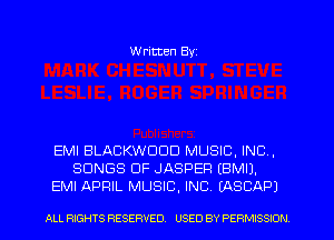 Written Byz

EMI BLACKWDDD MUSIC, INC,
SONGS OF JASPER (BMIJ.
EMI APRIL MUSIC, INC. (ASCAPJ

ALL RIGHTS RESERVED. USED BY PERMISSION