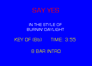 IN THE STYLE 0F
BURNIN' DAYLIGHT

KEY OF IBbJ TIME 3155

8 BAR INTRO