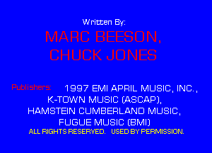 Written Byi

1997 EMI APRIL MUSIC, INC,
K-TDWN MUSIC IASCAPJ.
HAMSTEIN CUMBERLAND MUSIC,

FUGUE MUSIC EBMIJ
ALL RIGHTS RESERVED. USED BY PERMISSION.