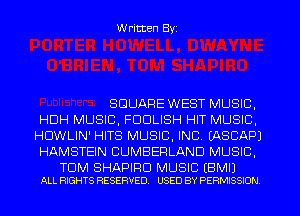 W ritten Byz

SQUARE WEST MUSIC,
HDH MUSIC, FDDLISH HIT MUSIC,
HDWLIN' HITS MUSIC, INC. (ASCAPJ
HAMSTEIN CUMBERLAND MUSIC.

TOM SHAPIRD MUSIC (BMI)
ALL RIGHTS RESERVED. USED BY PERMISSION