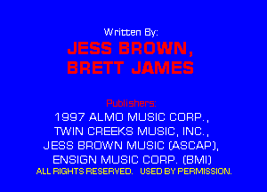 Written Byz

1997 ALMD MUSIC CORP,
TWIN CFlEEKS MUSIC. INC.
JESS BROWN MUSIC (ASCAPJ.

ENSIGN MUSIC CORP. (BMIJ
ALL RIGHTS RESERVED. USED BY PERMISSION