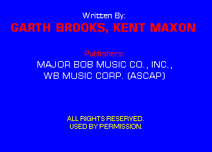 Written By

MAJOR BUB MUSIC CD , INC,
WB MUSIC CORP, (ASCAPJ

ALL RIGHTS RESERVED
USED BY PERMISSDON