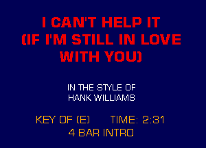 IN THE STYLE OF
HANK WILLIAMS

KEY OF (E) TIME 2 31
4 BAR INTRO