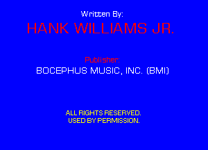 Written Byz

BDCEPHUS MUSIC, INC. (BMIJ

ALL RIGHTS RESERVED.
USED BY PERMISSION.