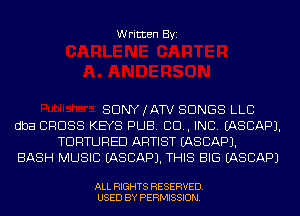 Written Byi

SDNYJATV SONGS LLC
dba CROSS KEYS PUB. CID, INC. IASCAPJ.
TORTURED ARTIST IASCAPJ.

BASH MUSIC IASCAPJ. THIS BIG IASCAPJ

ALL RIGHTS RESERVED.
USED BY PERMISSION.