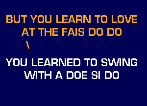 I LEARNED
T0 DANCE WITH YOUR
ROCK 'N' ROLL
YOU LEARNED T0 SIMNG
WITH A DOE SI DO