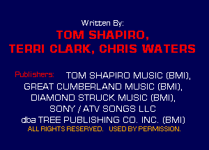 Written Byi

TDM SHAPIRD MUSIC EBMIJ.
GREAT CUMBERLAND MUSIC EBMIJ.
DIAMOND STRUCK MUSIC EBMIJ.
SDNYJATV SONGS LLC

dba TREE PUBLISHING CD. INC. EBMIJ
ALL RIGHTS RESERVED. USED BY PERMISSION.