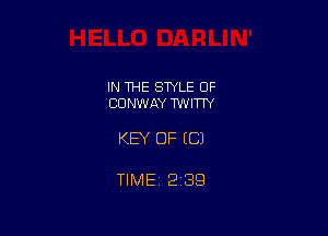 IN 1HE SWLE OF
CONWAY TWITTY

KEY OF EC)

TIME 2393