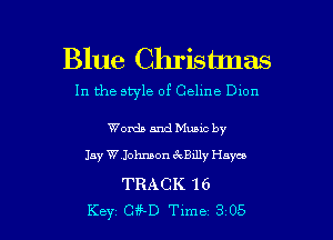 Blue Christmas

In the style of Celine D10n

Words and Muuc by
Jay W Johnson 3(3)le Hayes

TRACK 16

Key C f D Time 3 05 l