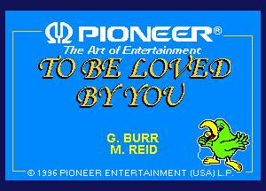 (U2 nnnweem

7775- Art of Entertainment

TO (BE LOVE?)
(BQHYOU
c. BURR 9'?)

M. REID E21. f3)
Q1935 PIONEER ENTERTAINMENT lUSjkTi-A'ny b l