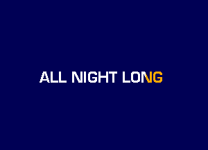 ALL NIGHT LONG
