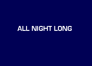 ALL NIGHT LONG