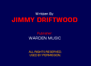 W ritten By

WARDEN MUSIC

ALL RIGHTS RESERVED
USED BY PERMISSION