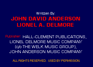 Written Byi

HALL-CLEMENT PUBLICATIONS,
LIONEL DELMDRE MUSIC COMPANY
E010 THE WELK MUSIC GROUP).
JOHN ANDERSON MUSIC COMPANY

ALL RIGHTS RESERVED. USED BY PERMISSION.