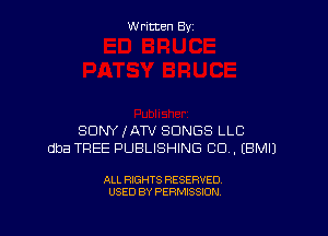 W ritcen By

SDNYIATV SONGS LLC
dba TREE PUBLISHING CD , EBMIJ

ALL RIGHTS RESERVED
USED BY PERMISSION