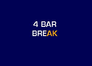 4 BAR
BREAK