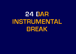 24 BAR
INSTRUMENTAL

BREAK