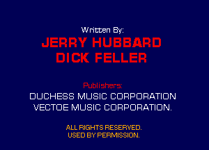 W ritten Byz

DUCHESS MUSIC CORPORATION
VECTDE MUSIC CORPORATION

ALL RIGHTS RESERVED
USED BY PERMISSION