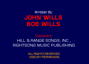W ritten Byz

HILL Ex RANGE SONGS, INC.
RIGHTSDNG MUSIC PUBLISHING

ALL RIGHTS RESERVED.
USED BY PERMISSION