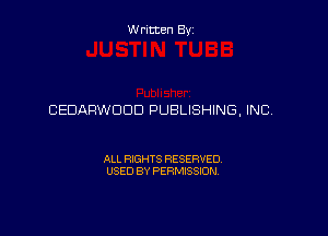 Written Byz

CEDARWDOD PUBLISHING. INC

ALL RIGHTS RESERVED.
USED BY PERMISSION