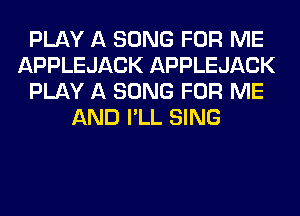 PLAY A SONG FOR ME
APPLEJACK APPLEJACK
PLAY A SONG FOR ME
AND I'LL SING
