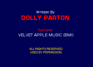 W ritten By

VELVET APPLE MUSIC EBMIJ

ALL RIGHTS RESERVED
USED BY PERMISSION