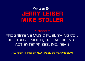 Written Byi

PROGRESSIVE MUSIC PUBLISHING CD,
RIGHTSDNG MUSIC, TRIO MUSIC INC,
ADT ENTERPRISES, INC. EBMIJ

ALL RIGHTS RESERVED. USED BY PERMISSION.
