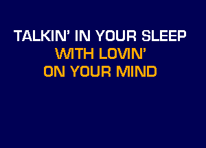 TALKIN' IN YOUR SLEEP
WTH LOVIN'
ON YOUR MIND